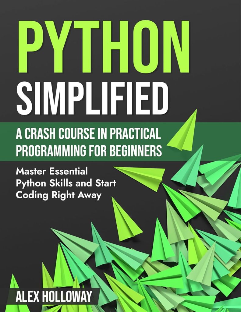 Python Simplified: A Crash Course in Practical Programming for Beginners: Master Essential Python Skills and Start Coding Right Away      Kindle Edition