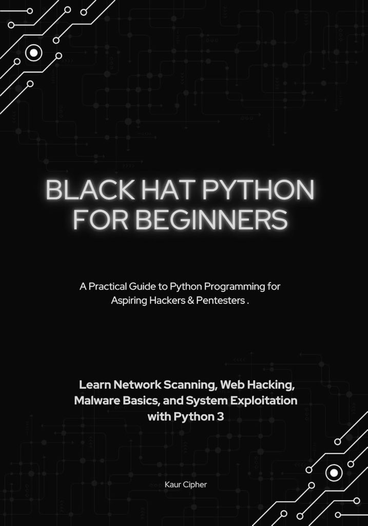 Black Hat Python for Beginners: A Practical Guide to Python Programming for Aspiring Hackers  Pentesters – Lea¬¬rn Network Scanning, Web Hacking, Malware ... Development, and Advanced Cybersecurity S)      Kindle Edition
