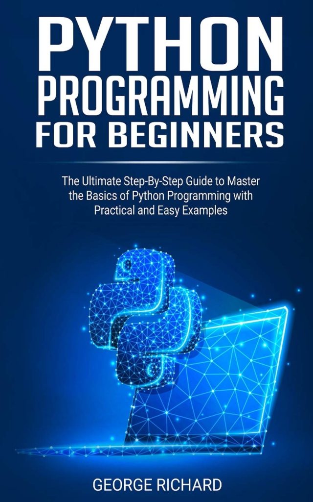 Python Programming For Beginners: The Ultimate Step-By-Step Guide to Master the Basics of Python Programming with Practical and Easy Examples      Paperback – June 23, 2020