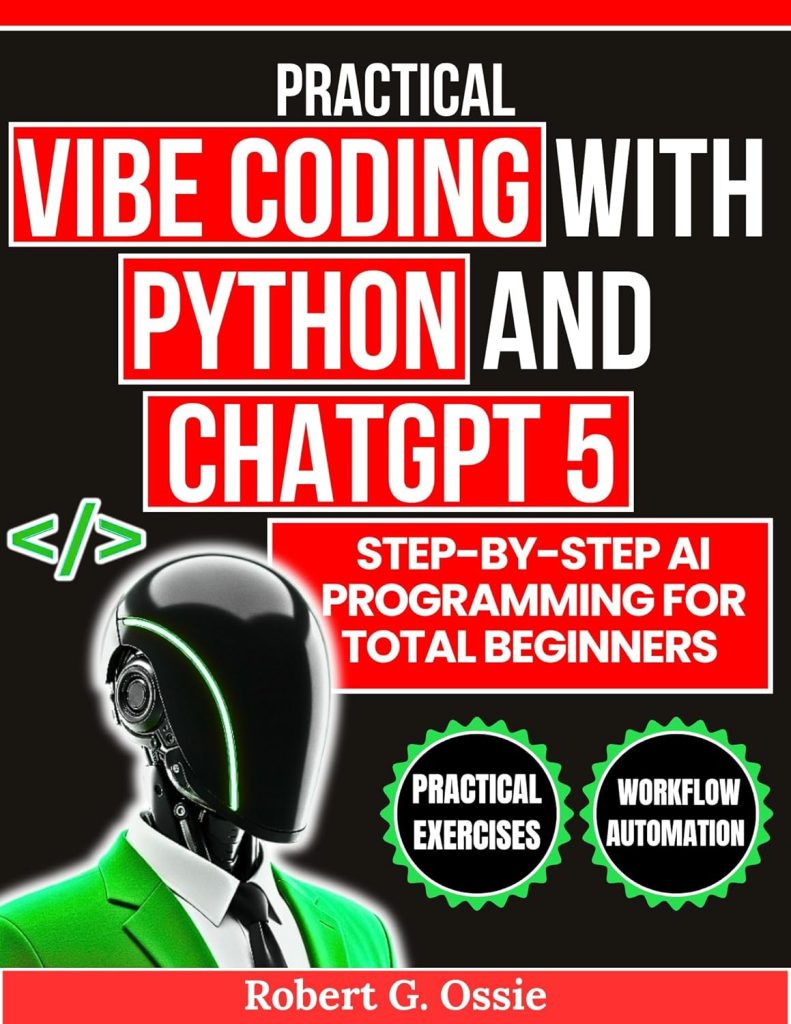 Practical Vibe Coding with Python and ChatGPT 5: Step-by-Step AI Programming for Total Beginners (The Vibe Coding Toolkit Book 1)      Kindle Edition