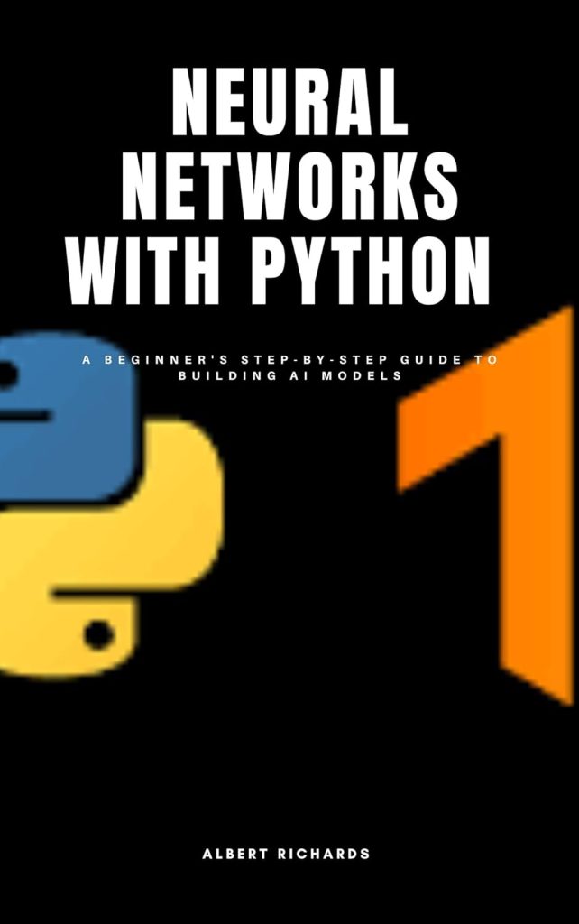 Neural networks with python : A beginners step-by-step guide to building Ai models      Kindle Edition