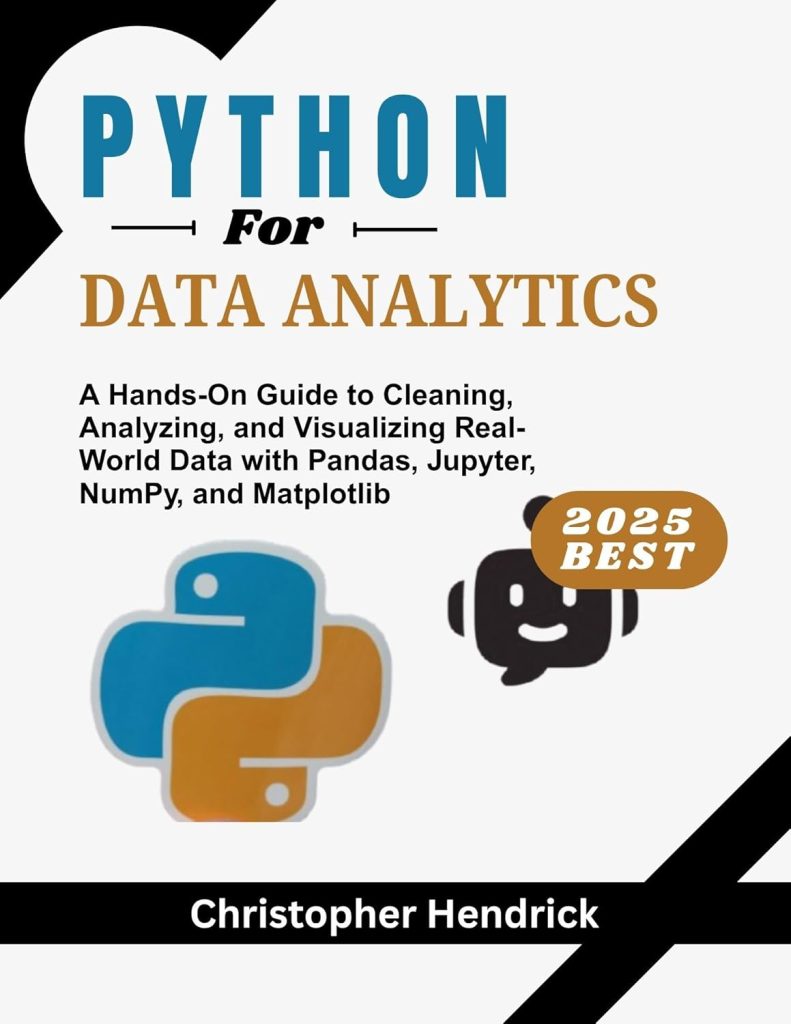 PHYTON For DATA ANALYTICS: A Hands-On Guide to Cleaning, Analyzing, and Visualizing Real-World Data with Pandas, Jupyter, NumPy, and Matplotlib      Kindle Edition