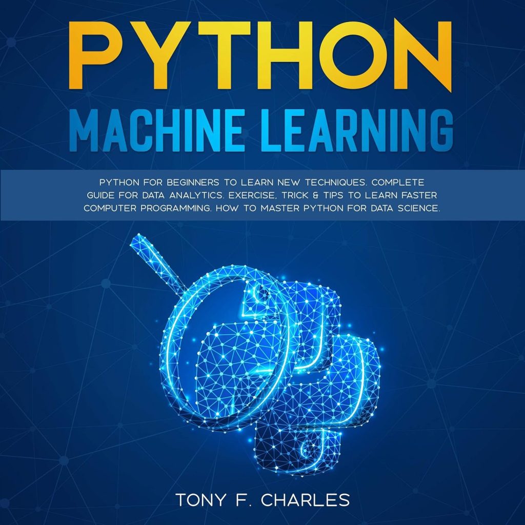 Python Machine Learning: Python for Beginners to Learn New Techniques: Complete Guide for Data Analytics: Exercise Tricks  Tips to Learn Faster Computer Programming: How to Master Python for Data Science                                                                      Audible Audiobook                                     – Unabridged