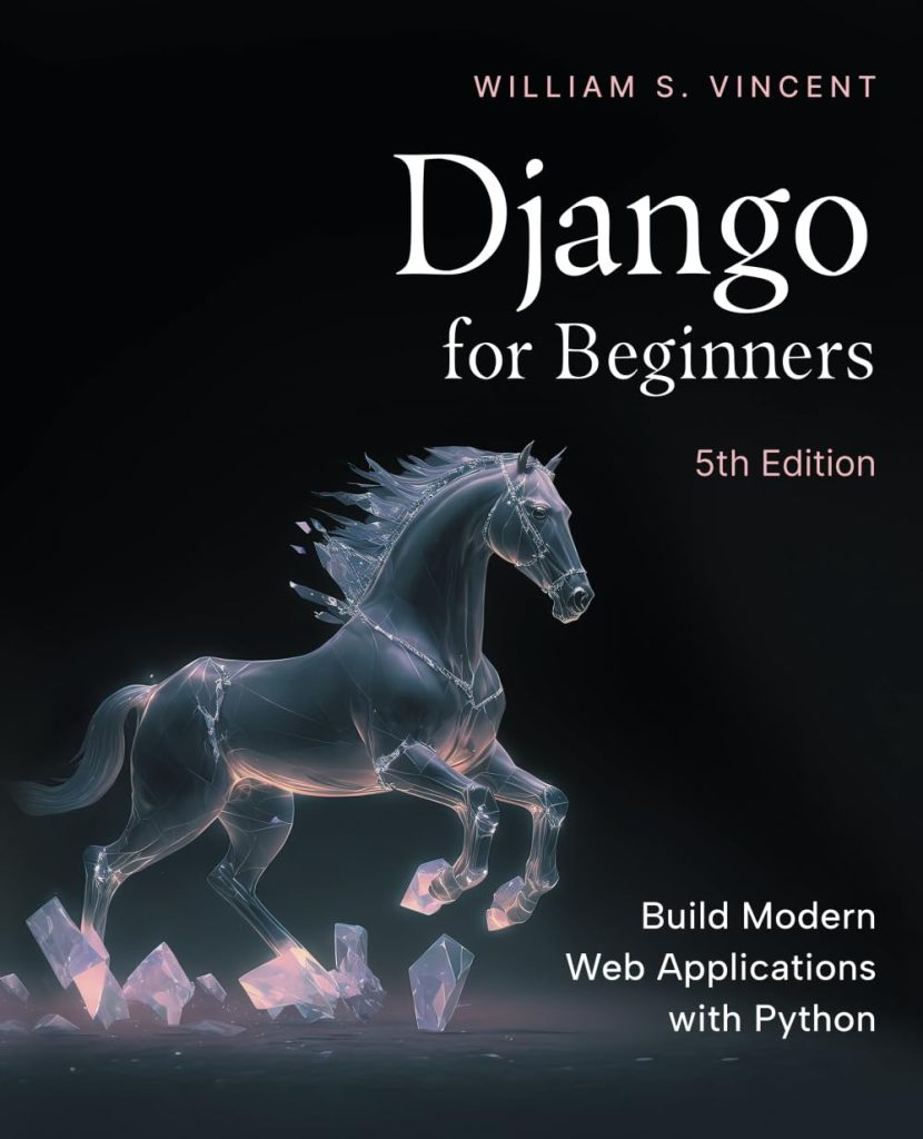 Django for Beginners, 5th Edition: Build Modern Web Applications with Python Django for Beginners, 5th Edition: Build Modern Web Applications with Python