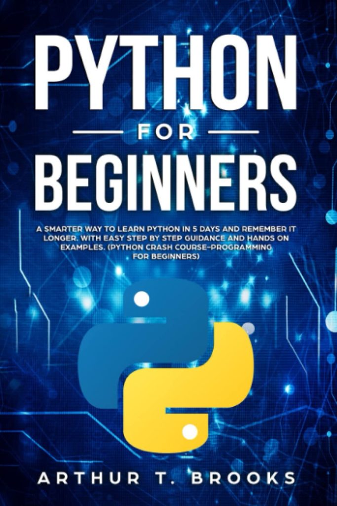 Python for Beginners: A Smarter Way to Learn Python in 5 Days and Remember it Longer. With Easy Step by Step Guidance and Hands on Examples. (Python ... for Beginners) (Easy Python)      Paperback – September 25, 2019