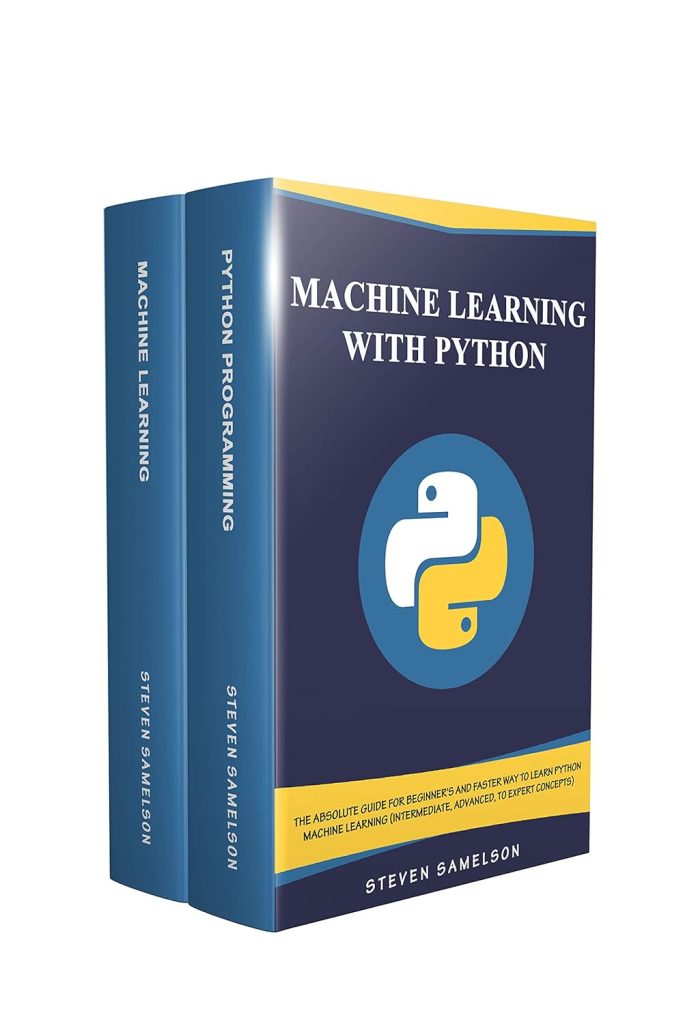 Machine Learning with Python: The Absolute Guide for Beginners and Faster Way To Learn python machine learning (Intermediate, Advanced, To Expert Concepts)      Kindle Edition